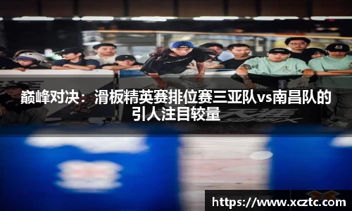 巅峰对决：滑板精英赛排位赛三亚队vs南昌队的引人注目较量