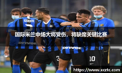 国际米兰中场大将受伤，将缺席关键比赛