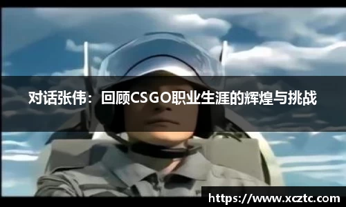 对话张伟：回顾CSGO职业生涯的辉煌与挑战