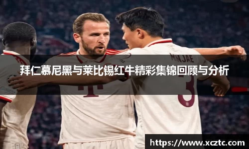 拜仁慕尼黑与莱比锡红牛精彩集锦回顾与分析